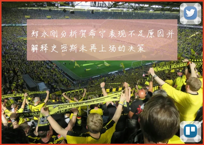 郑永刚分析贺希宁表现不足原因并解释史密斯未再上场的决策