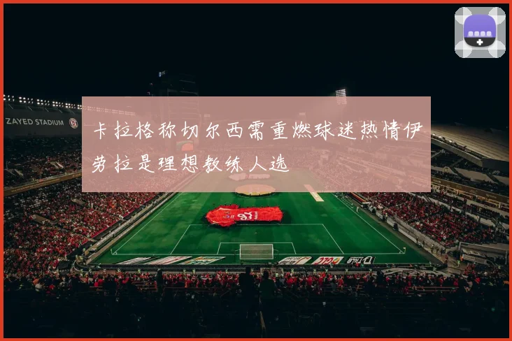 卡拉格称切尔西需重燃球迷热情伊劳拉是理想教练人选